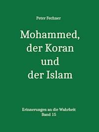 Mohammed, der Koran und der Islam - Peter Fechner - ebook