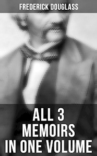 Frederick Douglass: All 3 Memoirs in One Volume - Frederick Douglass - ebook