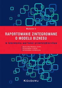 Raportowanie zintegrowane o modelu biznesu w kreowaniu wartości przedsiębiorstwa - Dratwińska-Kania Beata, Ferens Aleksandra, Szewieczek Aleksandra - książka
