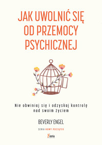 Jak uwolnić się od przemocy psychicznej. Nie obwiniaj się i odzyskaj kontrolę nad swoim życiem - Engel Beverly - ebook + książka