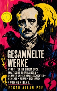 Gesammelte Werke (100 Titel in einem Buch: Mystische Erzählungen + Schauer und Kriminalgeschichten + Gedichte + Roman + Biografie) (Kommentiert) - Edgar Allan Poe - ebook