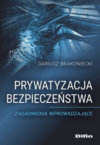 Prywatyzacja bezpieczeństwa - Brakoniecki Dariusz - książka