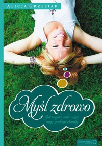 Myśl zdrowo. Jak umysł i ciało razem mogą zwalczać choroby - Grzesiak Alicja - audiobook