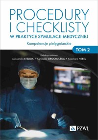 Procedury i checklisty w praktyce symulacji medycznej. Kompetencje pielęgniarskie. Tom 2 - Aleksandra Steliga, Kazimiera Hebel, Agnieszka Grochulska - książka