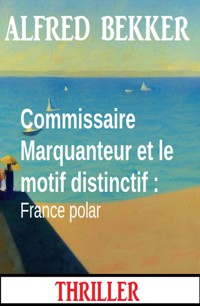 Commissaire Marquanteur et le motif distinctif : France polar - Alfred Bekker - ebook