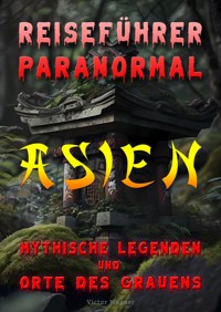 Reiseführer paranormal: Asien, Mythische Legenden und Orte des Grauens - Victor Wagner - ebook