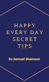Happy Every Day Secret Tips - Dr. Samuel Shamaun - ebook