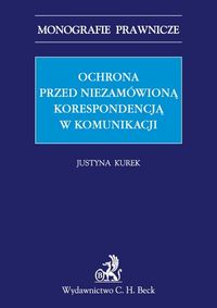 Ochrona przed niezamówioną korespondencją w komunikacji elektronicznej - Justyna Kurek - książka