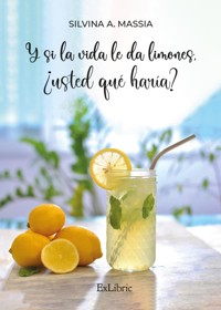 Y si la vida le da limones, ¿usted qué haría? - Silvina A. Massia - ebook