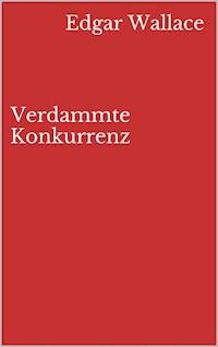 Verdammte Konkurrenz - Edgar Wallace - ebook