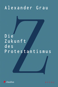 Die Zukunft des Protestantismus - Alexander  Grau - ebook