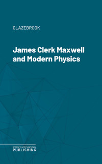 James Clerk Maxwell and Modern Physics - Glazebrook - ebook