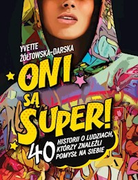 Oni są super! 40 historii o ludziach, którzy znaleźli pomysł na siebie - Yvette Żółtowska-Darska - książka
