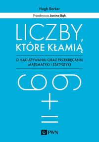 Liczby, które kłamią. O nadużywaniu oraz przekręcaniu matematyki i statystyki - Hugh Barker - książka