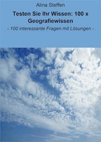 Testen Sie Ihr Wissen: 100 x Geografiewissen - Alina Steffen - ebook