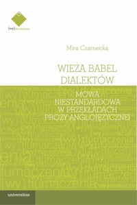 Wieża Babel dialektów. Mowa niestandardowa w przekładach prozy anglojęzycznej - Czarnecka Mira - książka