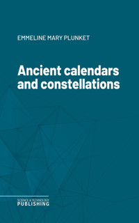 Ancient calendars and constellations - Emmeline Mary Plunket - ebook