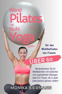 Wand Pilates und Stuhl Yoga für das Wohlbefinden von Frauen über 60 - Monika Biermann - ebook