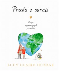 Prosto z serca. Księga najcenniejszych prezentów - Lucy Claire Dunbar - książka