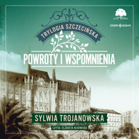 Trylogia szczecińska. Tom 3. Powroty i wspomnienia - Sylwia Trojanowska - ebook + audiobook