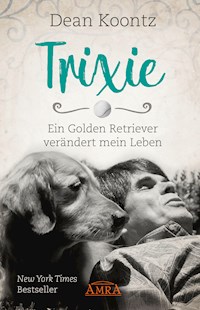 TRIXIE - ENGEL AUF ERDEN. Ein Golden Retriever verändert mein Leben - Dean Koontz - ebook