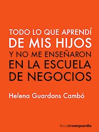 Todo lo que aprendí de mis hijos y no me enseñaron en la escuela de negocios - Helena Guardans Cambó - ebook