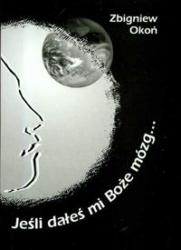 Jeśli dałeś mi Boże mózg - Zbigniew Okoń - książka