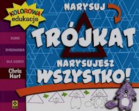 Kolorowa edukacja Narysuj trójkąt Narysujesz wszystko - Hart Chris - książka