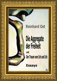 Die Aggregate der Freiheit und Der Traum vom Ich und Ich - Reinhard Ost - ebook