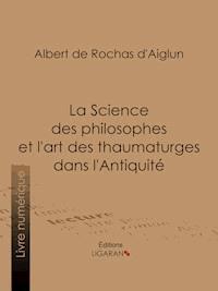 La Science des philosophes et l'art des thaumaturges dans l'Antiquité - Ligaran - ebook