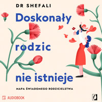 Doskonały rodzic nie istnieje. Mapa świadomego rodzicielstwa - dr Shefali Tsabary - audiobook