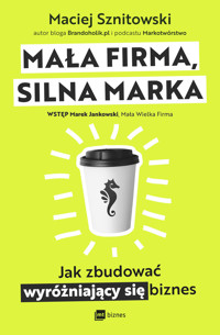 Mała firma, silna marka. Jak zbudować wyróżniający się biznes - Maciej Sznitowski - ebook + książka