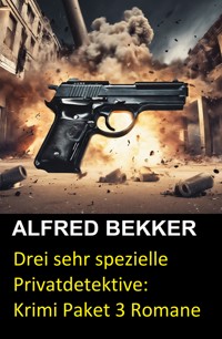 Drei sehr spezielle Privatdetektive: Krimi Paket 3 Romane - Alfred Bekker - ebook