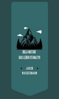 Bula Matari - Das Leben Stanleys - Jakob Wassermann - ebook
