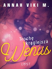 Trochę krąglejsza Wenus – opowiadanie erotyczne - Annah Viki M - ebook + audiobook