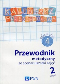 Kalendarz przedszkolaka 4-latek Przewodnik metodyczny ze scenariuszami zajęć Część 2 -  - książka