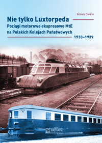 Nie tylko Luxtorpeda. Pociągi motorowe ekspresowe MtE na Polskich Kolejach Państwowych 1933–1939 - Marek Ćwikła - książka