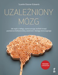 UZALEŻNIONY MÓZG. Jak wyjść z nałogu, wykorzystując techniki terapii poznawczo-behawioralnej, uważności i dialogu motywującego - Glasner-Edwards Suzette - ebook