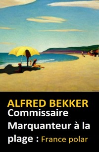 Commissaire Marquanteur à la plage : France polar - Alfred Bekker - ebook