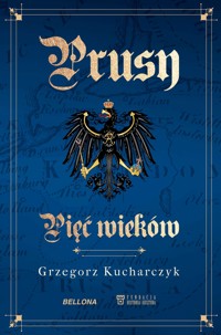 Prusy. Pięć wieków - Grzegorz Kucharczyk - ebook + książka