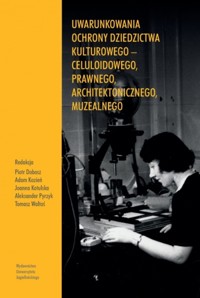 Uwarunkowania ochrony dziedzictwa kulturowego – celuloidowego, prawnego, architektonicznego, muzealnego - zbiorowa praca - książka