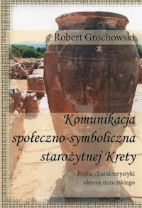 Komunikacja społeczno-symboliczna starożytnej Krety - Grochowski Robert - książka