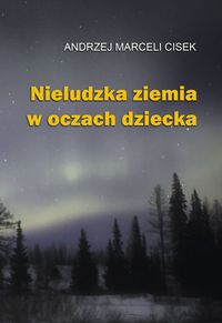Nieludzka ziemia w oczach dziecka - Cisek Andrzej Marceli - książka