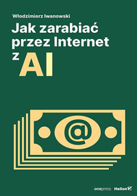 Jak zarabiać przez Internet z AI - Włodzimierz Iwanowski - książka