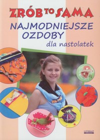 Najmodniejsze ozdoby dla nastolatek Zrób to sama - Katarzyna Jastrzębska - książka