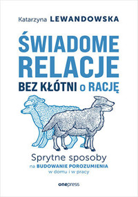 Świadome relacje bez kłótni o rację. Sprytne sposoby na budowanie porozumienia w domu i w pracy - Katarzyna Lewandowska - audiobook + książka