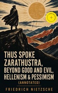 Thus Spoke Zarathustra, Beyond Good and Evil, Hellenism & Pessimism (Annotated) - Friedrich Nietzsche - ebook