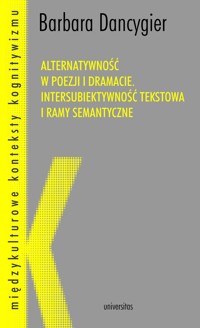 Alternatywność w poezji i dramacie. Intersubiektywność tekstowa i ramy semantyczne - Barbara Dancygier - ebook