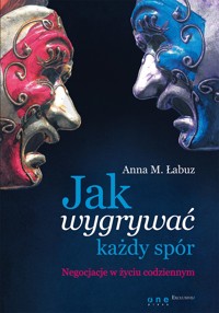 Jak wygrywać każdy spór. Negocjacje w życiu codziennym - Anna M. Łabuz - audiobook