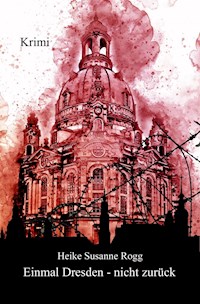 Einmal Dresden - nicht zurück - Heike-Susanne Rogg - ebook